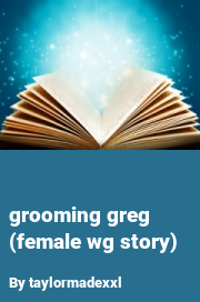 Book cover for Grooming greg (female wg story), a weight gain story by Taylormadexxl