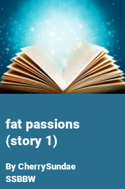 Book cover for Fat passions (story 1), a weight gain story by CherrySundae SSBBW