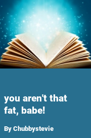 Book cover for You aren't that fat, babe!, a weight gain story by Chubbystevie