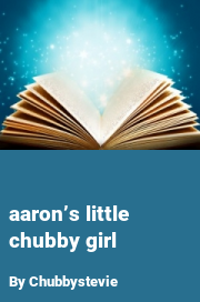 Book cover for Aaron’s little chubby girl, a weight gain story by Chubbystevie