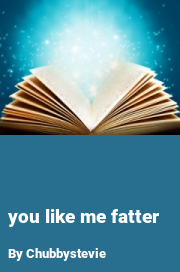 Book cover for You like me fatter, a weight gain story by Chubbystevie