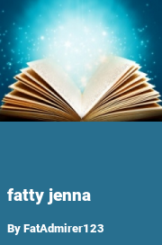 Book cover for Fatty jenna, a weight gain story by FatAdmirer123