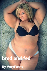 Book cover for Bred and fed, a weight gain story by VeryFunny