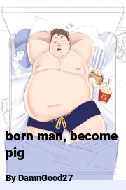Book cover for Born man, become pig, a weight gain story by DamnGood27