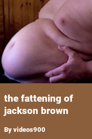Book cover for The fattening of jackson brown, a weight gain story by Videos900