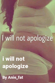 Book cover for I will not apologize, a weight gain story by Anie_fat