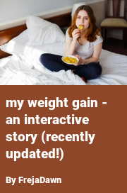 Book cover for My weight gain - an interactive story (recently updated!), a weight gain story by FrejaDawn
