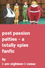 Book cover for Post passion patties - a totally spies fanfic, a weight gain story by I-am-eighteen-i-swear