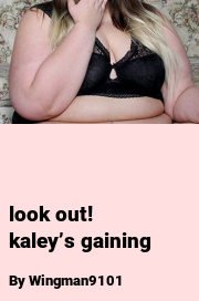 Book cover for Look out! kaley’s gaining, a weight gain story by Wingman9101