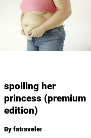 Book cover for Spoiling her princess (premium edition), a weight gain story by Fatraveler