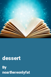 Book cover for Dessert, a weight gain story by Noarthereonlyfat