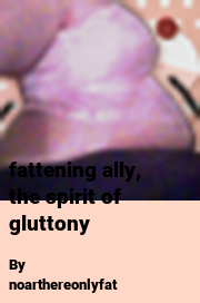 Book cover for Fattening ally, the spirit of gluttony, a weight gain story by Noarthereonlyfat
