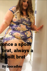 Book cover for Once a spoilt brat, always a spoilt brat, a weight gain story by Booradley