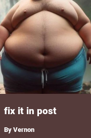 Book cover for Fix it in post, a weight gain story by Vernon