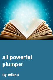 Book cover for All powerful plumper, a weight gain story by Wfk63
