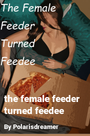 Book cover for The female feeder turned feedee, a weight gain story by Polarisdreamer