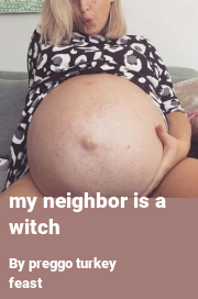 Book cover for My neighbor is a witch, a weight gain story by Preggo Turkey Feast