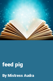 Book cover for Feed pig, a weight gain story by Mistress Audra
