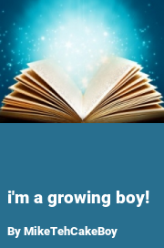 Book cover for I'm a growing boy!, a weight gain story by MikeTehCakeBoy