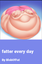 Book cover for Fatter every day, a weight gain story by BlobOfFat