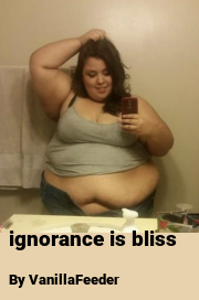 Book cover for Ignorance is bliss, a weight gain story by VanillaFeeder