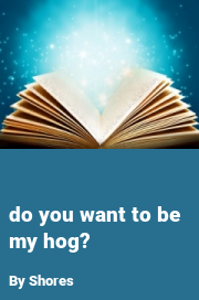 Book cover for Do you want to be my hog?, a weight gain story by Shores
