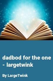 Book cover for Dadbod for the one - largetwink, a weight gain story by LargeTwink