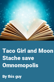 Book cover for Taco girl and moon stache save omnomopolis, a weight gain story by This Guy