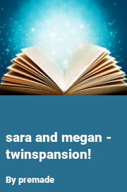 Book cover for Sara and megan - twinspansion!, a weight gain story by Premade