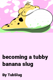 Book cover for Becoming a tubby banana slug, a weight gain story by TubSlug