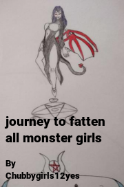 Book cover for Journey to fatten all monster girls, a weight gain story by Chubbygirls12yes
