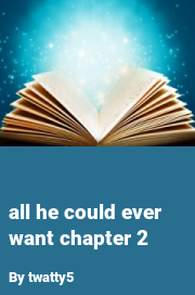 Book cover for All he could ever want chapter 2, a weight gain story by Twatty5