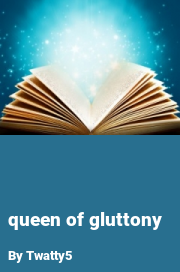 Book cover for Queen of gluttony, a weight gain story by Twatty5