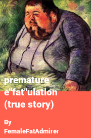 Book cover for Premature e"fat"ulation (true story), a weight gain story by KarlaFFA
