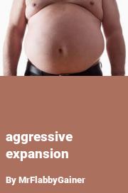 Book cover for Aggressive expansion, a weight gain story by MrFlabbyGainer