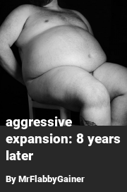 Book cover for Aggressive expansion: 8 years later, a weight gain story by MrFlabbyGainer