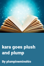 Book cover for Kara goes plush and plump, a weight gain story by Plumpineminohio