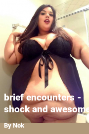 Book cover for Brief encounters - shock and awesome, a weight gain story by Nok