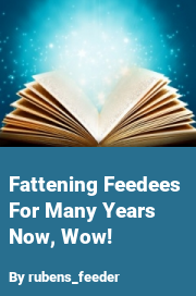 Book cover for Fattening feedees for many years now, wow!, a weight gain story by Rubens_feeder