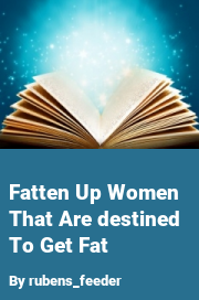 Book cover for Fatten up women that are destined to get fat, a weight gain story by Rubens_feeder