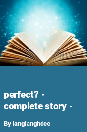 Book cover for Perfect? - complete story -, a weight gain story by Langlanghdee