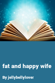 Book cover for Fat and happy wife, a weight gain story by Jellybellylover