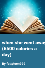 Book cover for When she went away (6500 calories a day), a weight gain story by MoobDaddy