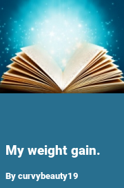 Book cover for My weight gain., a weight gain story by Curvybeauty19