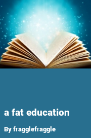Book cover for A fat education, a weight gain story by Fragglefraggle
