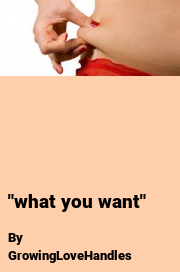 Book cover for "what you want", a weight gain story by GrowingLoveHandles