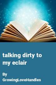 Book cover for Talking dirty to my eclair, a weight gain story by GrowingLoveHandles