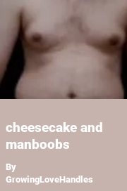 Book cover for Cheesecake and manboobs, a weight gain story by GrowingLoveHandles