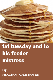Book cover for Fat tuesday and to his feeder mistress, a weight gain story by GrowingLoveHandles