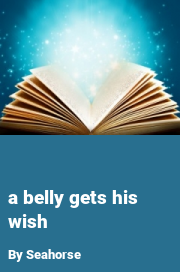 Book cover for A belly gets his wish, a weight gain story by Seahorse